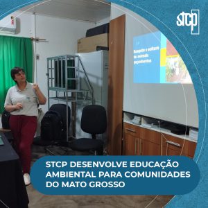 STCP DESENVOLVE EDUCAÇÃO AMBIENTAL PARA COMUNIDADES DO MATO GROSSO