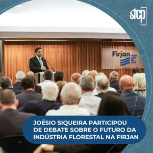 JOÉSIO SIQUEIRA PARTICIPOU DE DEBATE SOBRE O FUTURO DA INDÚSTRIA FLORESTAL NA FIRJAN