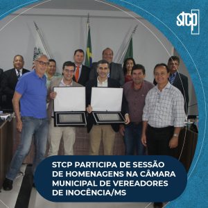 STCP PARTICIPA DE SESSÃO NA CÂMARA MUNICIPAL DE VEREADORES DE INOCÊNCIA/MS PARA HOMENAGEAR OS ENVOLVIDOS NA CONSTRUÇÃO DA FÁBRICA DE CELULOSE DA ARAUCO